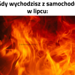 Gdy wychodzisz z samochodu w lipcu