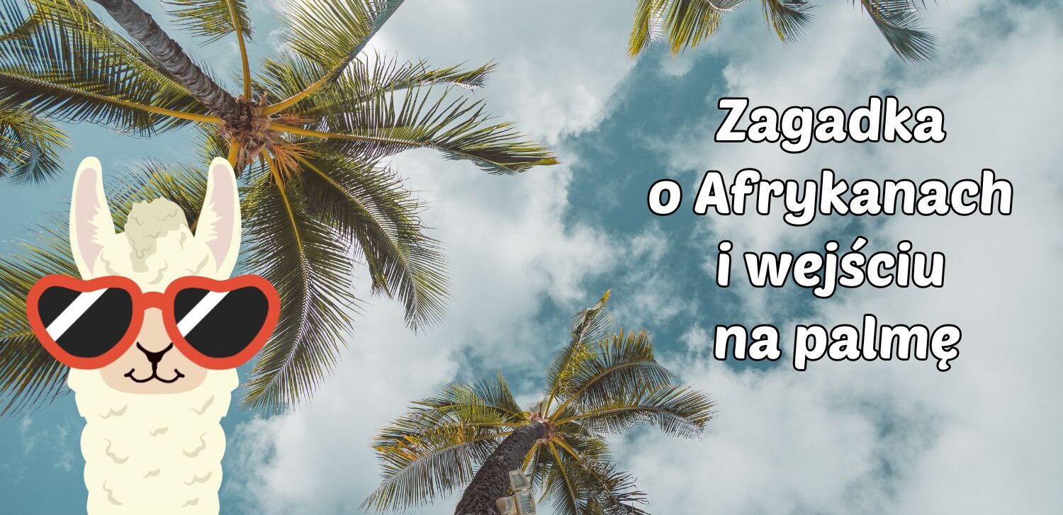 Zagadka o Afrykanach i wejściu na palmę