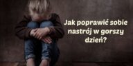 Jak poprawić sobie nastrój w gorszy dzień?