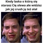 Gdy olewa Cię laska a ją olał crush