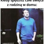 Gdy spędzisz całe święta z rodziną